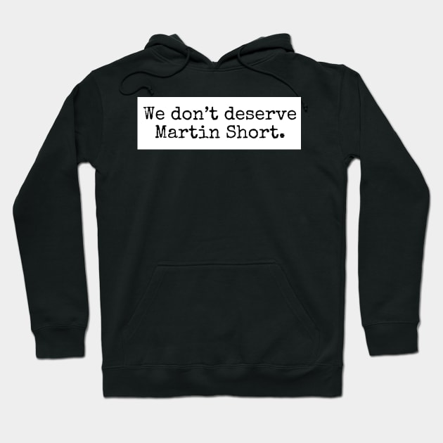 We don’t deserve Martin Short Hoodie by Whimsical Weirds